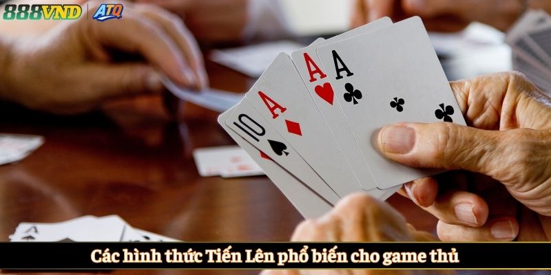 Các hình thức Tiến Lên phổ biến cho game thủ