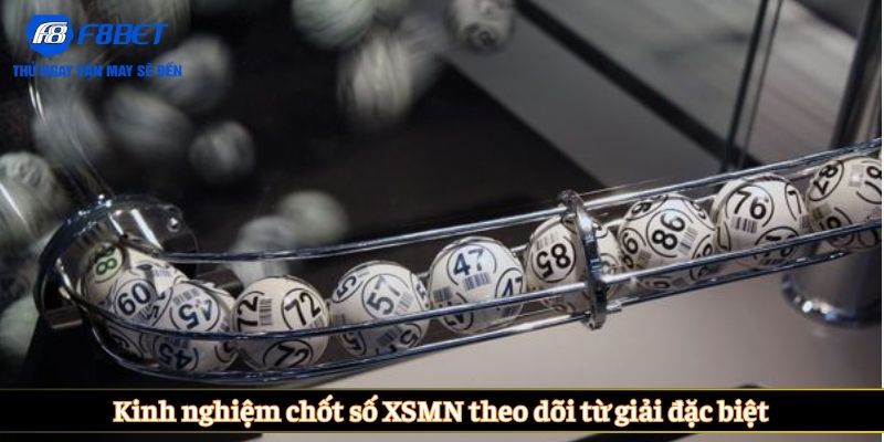 Kinh nghiệm chốt số XSMN theo dõi từ giải đặc biệt